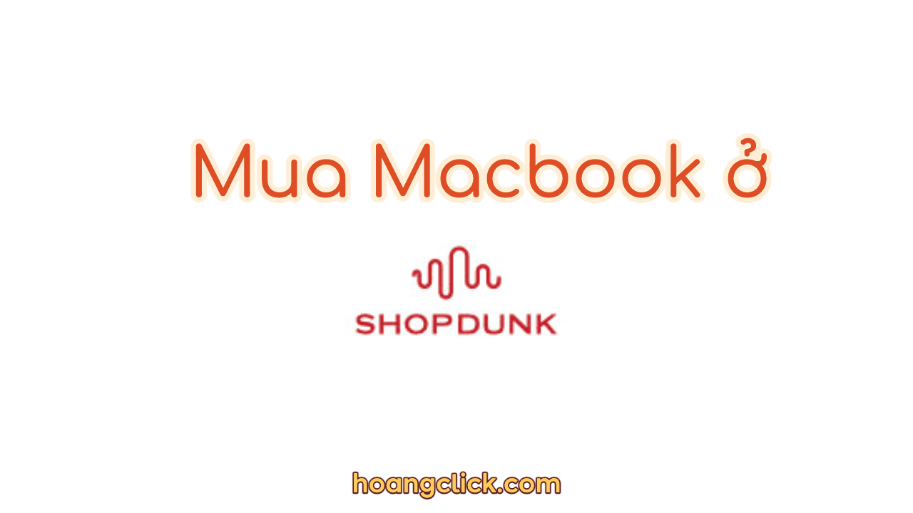 Có nên mua Macbook ở Shopdunk không