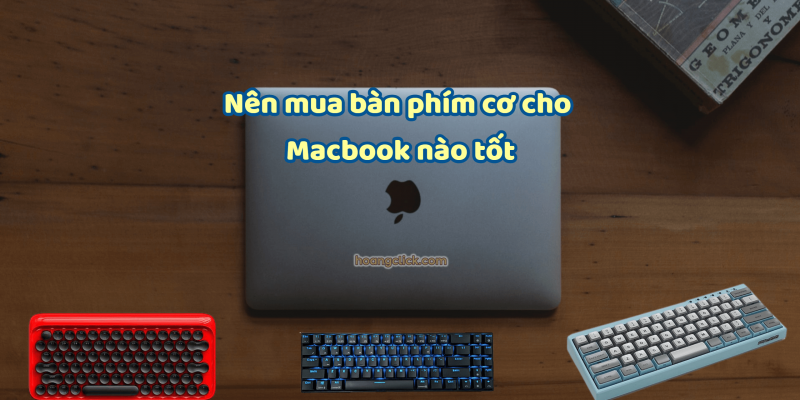 [Best choice] Nên mua bàn phím cơ cho Macbook loại nào tốt nhất hiện nay 2023