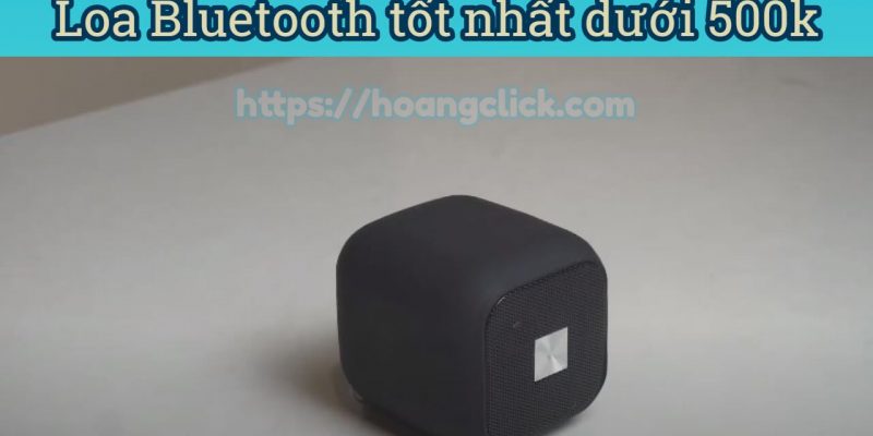 [Review] Nghe hay với top loa Bluetooth giá rẻ dưới 500k tốt nhất hiện nay 2023